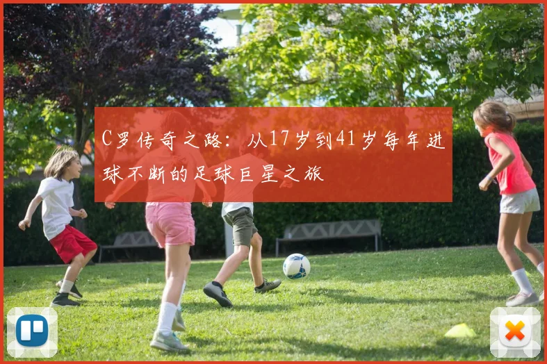 C罗传奇之路：从17岁到41岁每年进球不断的足球巨星之旅