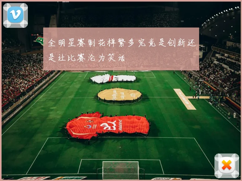 全明星赛制花样繁多究竟是创新还是让比赛沦为笑话