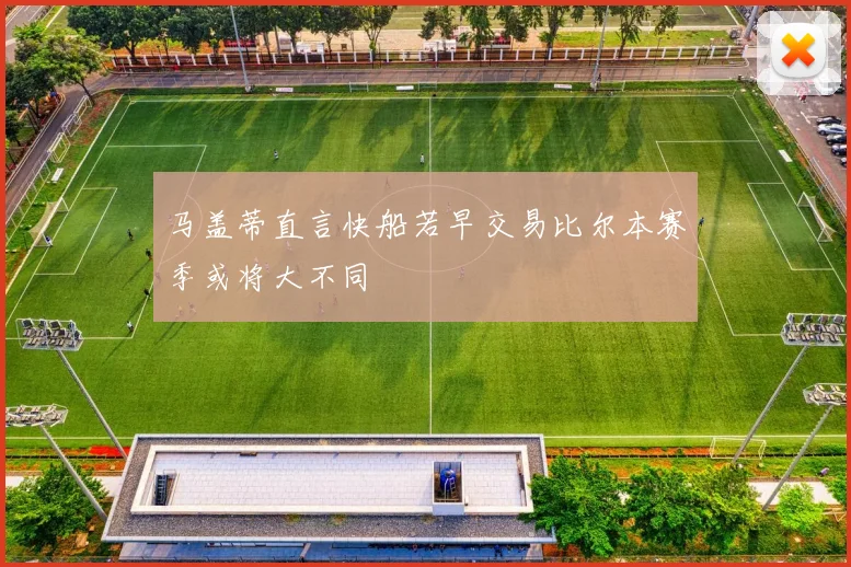 马盖蒂直言快船若早交易比尔本赛季或将大不同