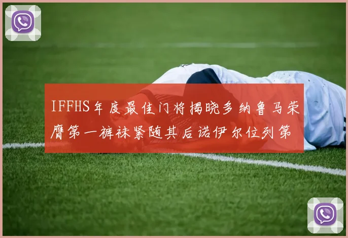IFFHS年度最佳门将揭晓多纳鲁马荣膺第一裤袜紧随其后诺伊尔位列第四大马丁第七名