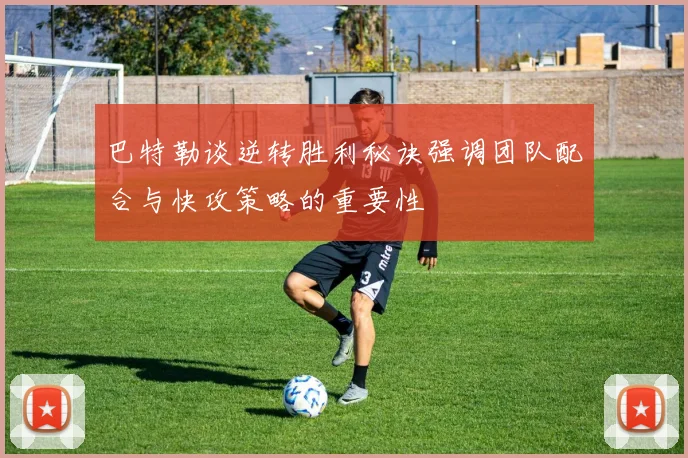 巴特勒谈逆转胜利秘诀强调团队配合与快攻策略的重要性