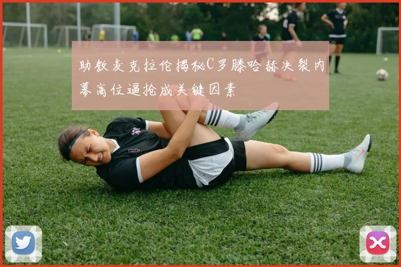助教麦克拉伦揭秘C罗滕哈赫决裂内幕高位逼抢成关键因素