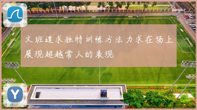 文班追求独特训练方法力求在场上展现超越常人的表现